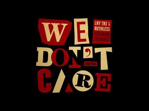 LNY TNZ & Ruthless - We Don't Care (Ft. The Kemist)