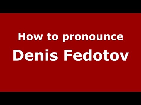 How to pronounce Denis Fedotov (Russian/Russia)  - PronounceNames.com