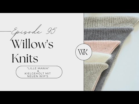 Willow's Knits Ep. 95 - Lille Mania und Kielgeholt mit neuen wip's