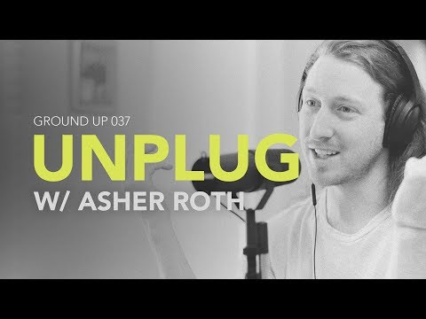 Ground Up 037 - Unplug w/ Asher Roth