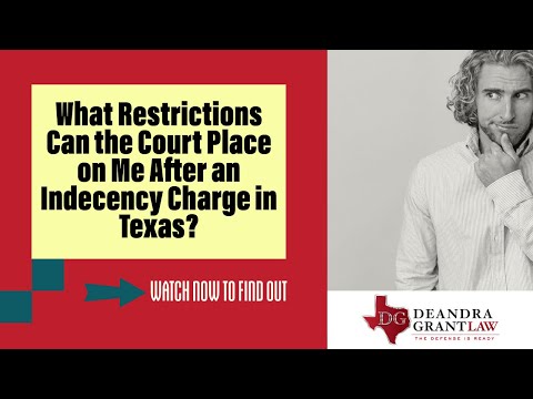 What Restrictions Can the Court Place on Me After an Indecency Charge in Texas? | Call Deandra Grant