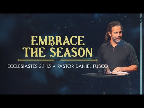 Embrace the Season (Ecclesiastes 3:1-15) - Pastor Daniel Fusco