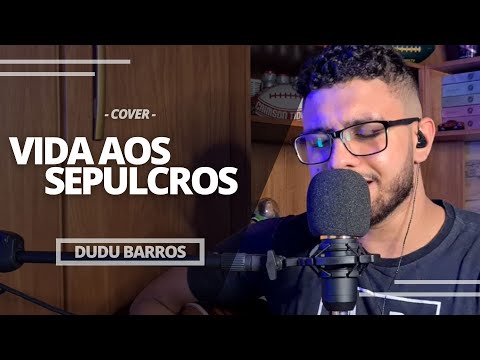 Dudu Barros | VIDA AOS SEPULCROS (Cover - Gabriela Rocha feat Elevation Worship)