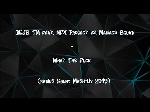 DEMO!  DEJS TM feat. NFX Project vs. Maniacs Squad - What The Fuck (Radius Sunny Mash Up)