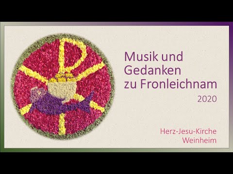 Musik und Gedanken zu Fronleichnam 2020 – Herz-Jesu Kirche Weinheim
