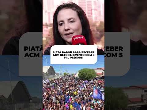 PIATÃ PAROU PARA RECEBER ACM NETO EM EVENTO COM 5 MIL PESSOAS