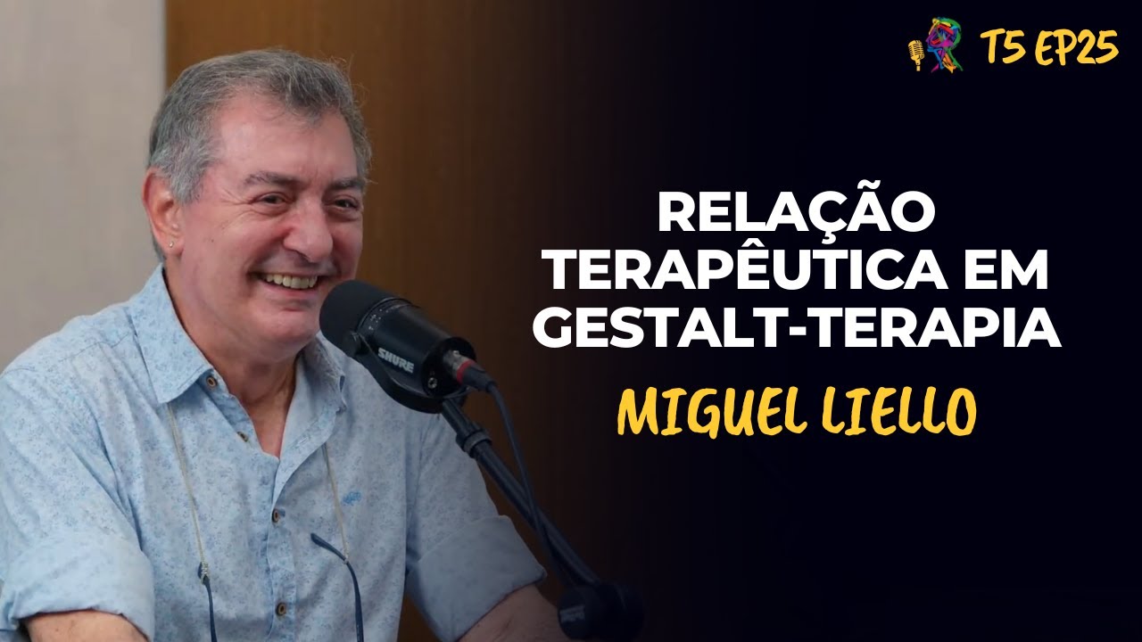 RELAÇÃO TERAPÊUTICA EM GESTALT-TERAPIA - MIGUEL LIELLO - PODCAST GESTALT PARANÁ - T5 EP25