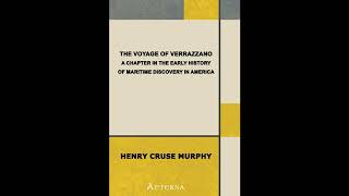 The Voyage of Verrazzano. A Chapter in the Early History of Maritime Discovery in Am- Full Audiobook