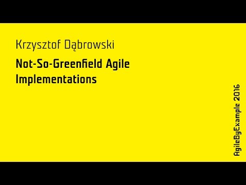 AgileByExample 2016: Krzysztof Dąbrowski - Not-So-Greenfeld Agile Implementations