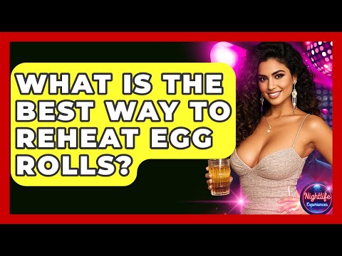 What Is The Best Way To Reheat Egg Rolls? - Nightlife Experiences