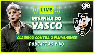 AO VIVO! GE VASCO ANALISA CLÁSSICO CONTRA O FLUMINENSE PELO BRASILEIRÃO #podcast | ge.globo