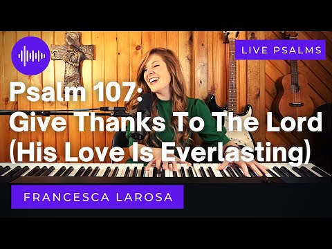 Psalm 107 - Give Thanks To The Lord (His Love Is Everlasting) - Francesca LaRosa (LIVE)