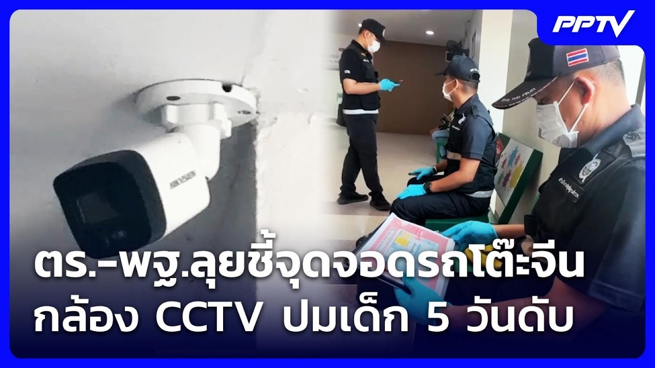 ตร.-พฐ.ลุยชี้จุดจอดรถโต๊ะจีน-กล้อง CCTV ปมเด็ก 5 วันดับ 