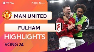 HIGHLIGHTS: MAN UNITED - FULHAM | THỞ OXI CỰC MẠNH, TUYỆT ĐỐI ĐIỆN ẢNH ĐỈNH CAO