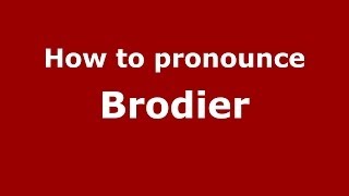 How to pronounce Brodier