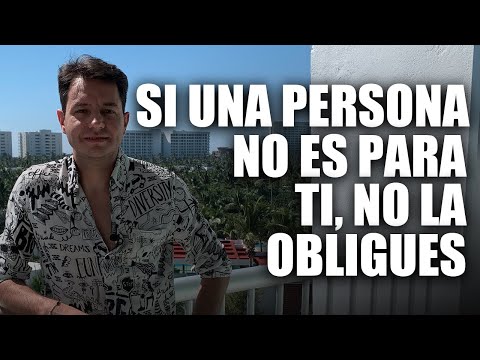 SI UNA PERSONA NO ES PARA TI, NO LA OBLIGUES