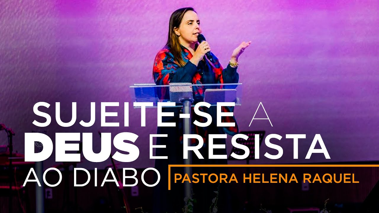 Sujeite-se a Deus e resista ao diabo! | Pastora Helena Raquel - Mensagem