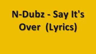 N-Dubz - Say It&#39;s Over - Lyrics In Description