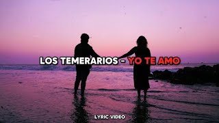 Los temerarios - yo te amo ( Lyric / letra )