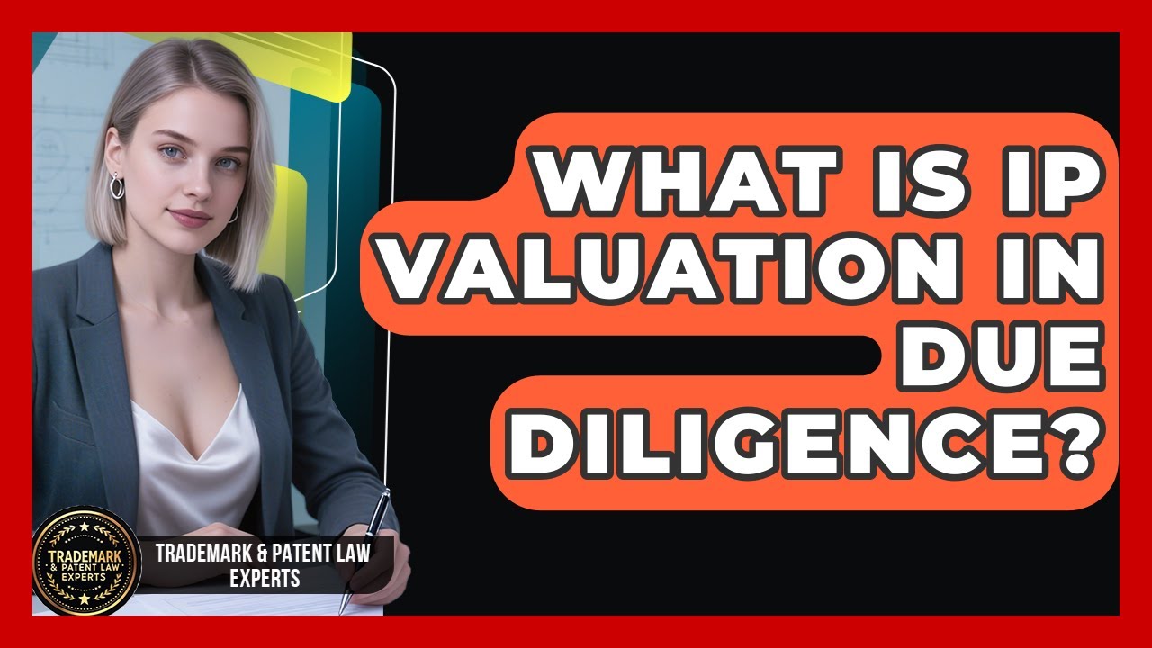 What Is IP Valuation In Due Diligence? - Trademark and Patent Law Experts