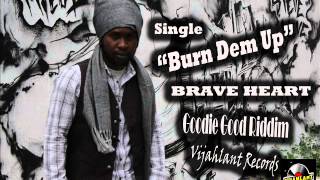 Brave Heart- Burn Dem Up- Goodie Good Riddim-Vijahlant Records