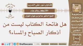 هل فاتحة الكتاب ليست من أذكار الصباح والمساء؟ الشيخ صالح بن فوزان الفوزان image