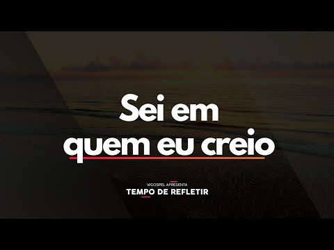 Sei em quem eu creio - Tempo de Refletir 2672
