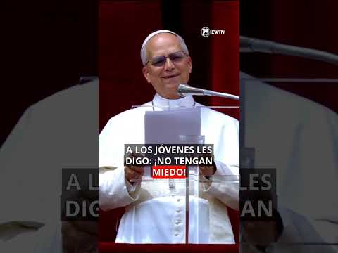El Papa León XIV «¡No tengan miedo!»
