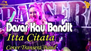 Download lagu Dasar Kau Bandit || Itta Citata || (Cover) Transera Band mp3