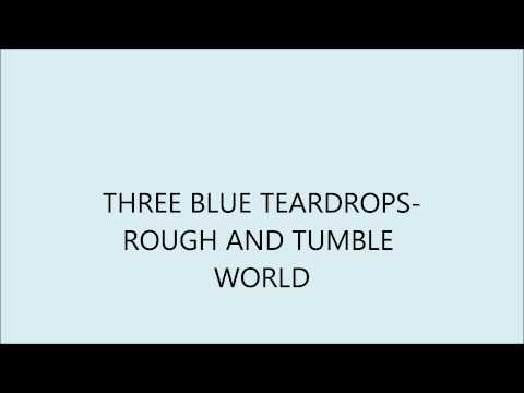 THREE BLUE TEARDROPS- ROUGH AND TUMBLE WORLD