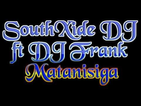 SouthXide DJ FT DJ Frank -  Matanisiga