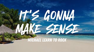It's Gonna Make Sense - Michael Learn To Rock  (Lyrics)