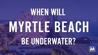 Deep Dive: When Will Myrtle Beach Be Underwater