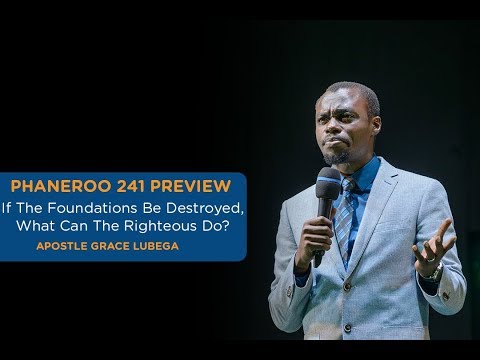 If the Foundations be destroyed, What Shall the Righteous Do? Apostle Grace Lubega