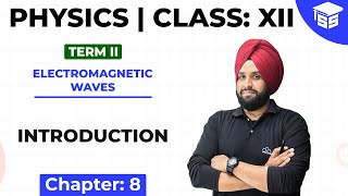 Class 12 Physics | Chapter 8 Electromagnetic Waves - Introduction