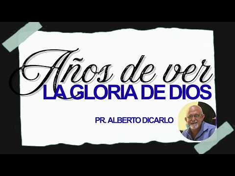 AÑOS DE VER LA GLORIA DE DIOS | Pr. Alberto Di Carlo.