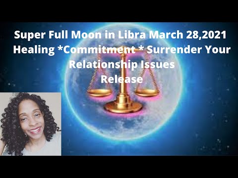 Super Full Moon in Libra March 28,2021 Healing,Commitment, Surrender Your Relationship Issues