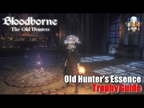 Bloodborne The Old Hunters - Old Hunter's Essence Trophy Guide (Acquire all old hunter weapons)