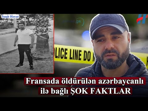 Fransada öldürülən azərbaycanlı ilə bağlı ŞOK FAKTLAR