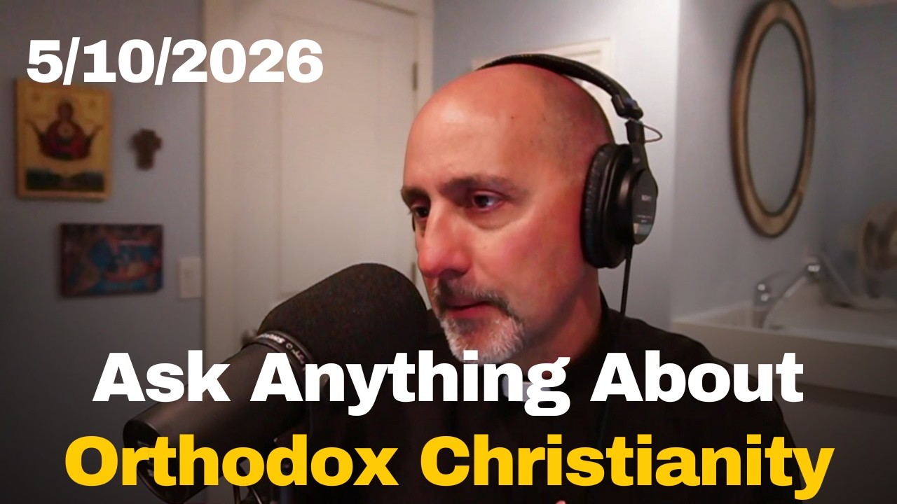 Orthodoxy Live - Q&A about the Orthodox Faith with Fr. Evan for 5/10/26