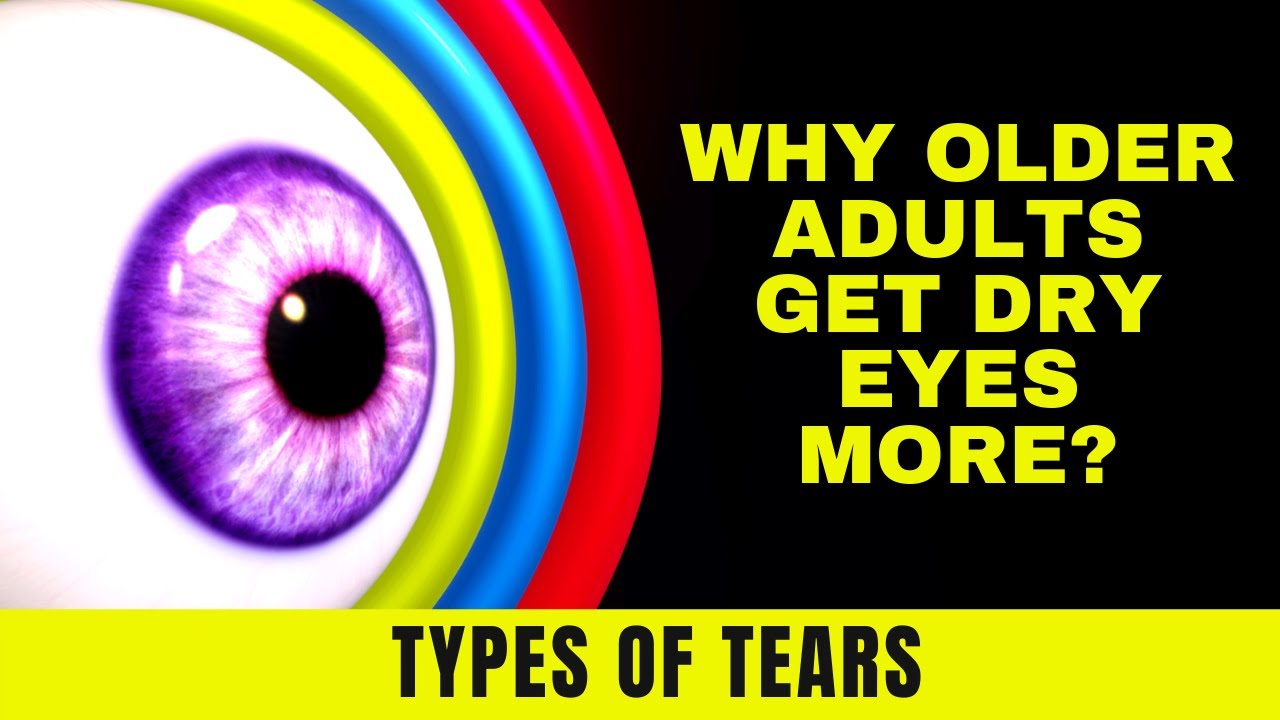 Types of tears - Why older adults get dry eyes more?