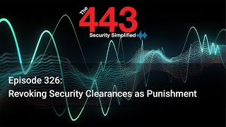 Revoking Security Clearances as Punishment - The 443 Podcast - Episode 326