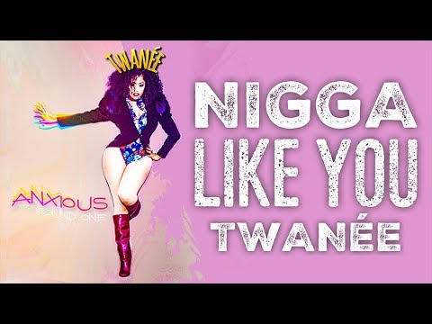 Twanée- Nigga Like You (Anxious Round 1)