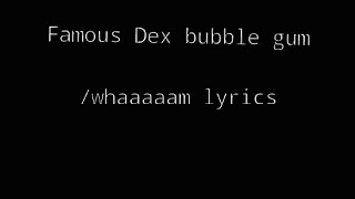 Famous Dex bubble gum/whaaaaam lyrics