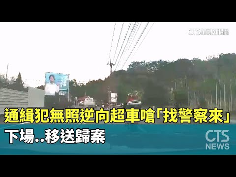 通緝犯無照逆向超車嗆「找警察來」　下場..移送歸案