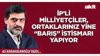 Yeni Akit - Ali Karahasanoğlu: İP’li milliyetçiler, ortaklarınız yine 