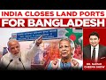 India Closes Land Ports For Bangladeshi Ready Made Garments Restricts Bangladeshi Goods