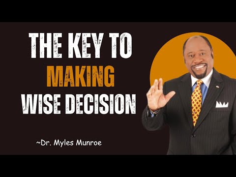 THE KEY TO MAKING WISE DECISIONS || DR. MYLES MUNROE