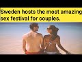 Sweden Hosts The Most Amazing Sex Festival For Couples स्वीडन का अनोखा त
