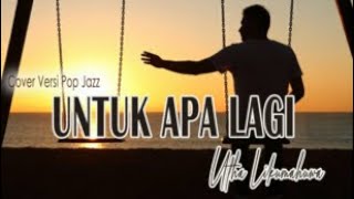 Download lagu UNTUK APA LAGI – Utha Likumahuwa | Cover Versi Pop Jazz  mp3